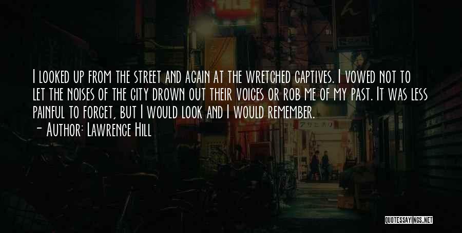 Lawrence Hill Quotes: I Looked Up From The Street And Again At The Wretched Captives. I Vowed Not To Let The Noises Of