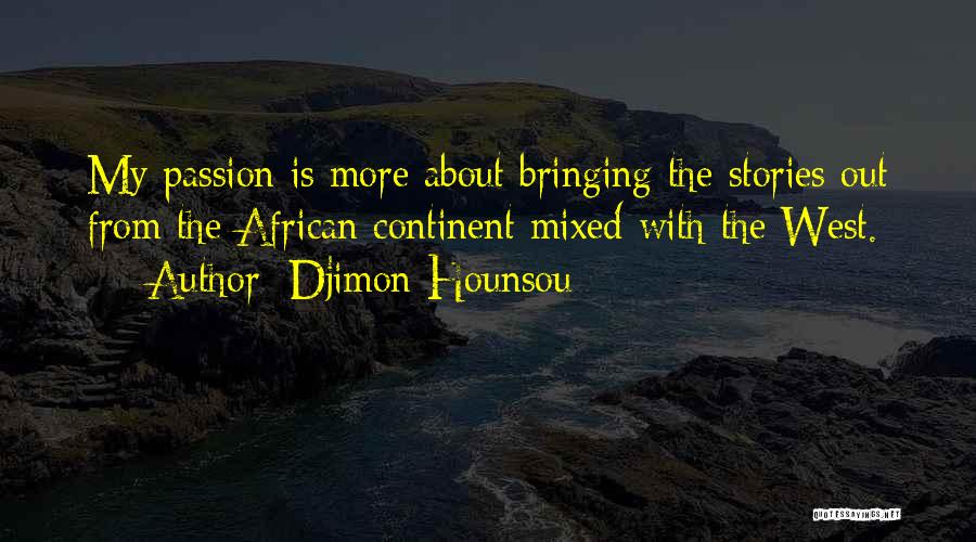 Djimon Hounsou Quotes: My Passion Is More About Bringing The Stories Out From The African Continent Mixed With The West.