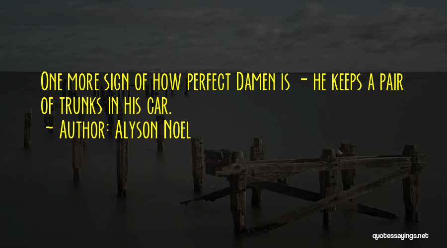 Alyson Noel Quotes: One More Sign Of How Perfect Damen Is - He Keeps A Pair Of Trunks In His Car.
