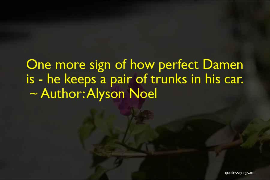 Alyson Noel Quotes: One More Sign Of How Perfect Damen Is - He Keeps A Pair Of Trunks In His Car.
