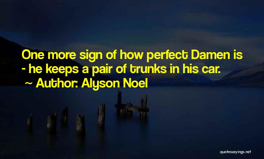 Alyson Noel Quotes: One More Sign Of How Perfect Damen Is - He Keeps A Pair Of Trunks In His Car.