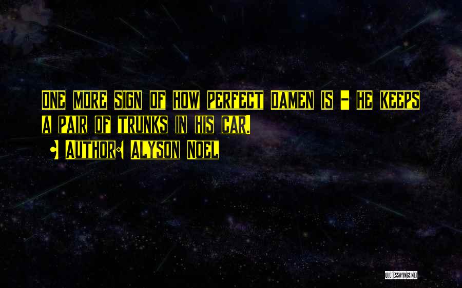 Alyson Noel Quotes: One More Sign Of How Perfect Damen Is - He Keeps A Pair Of Trunks In His Car.