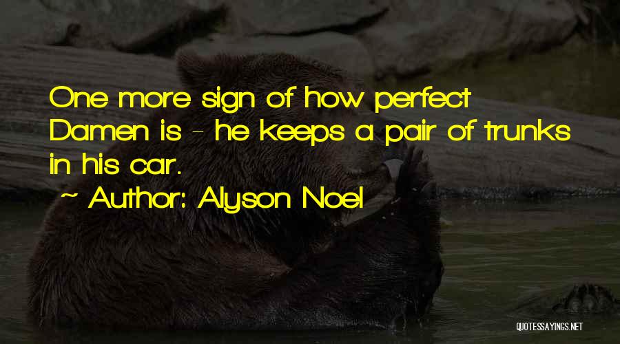 Alyson Noel Quotes: One More Sign Of How Perfect Damen Is - He Keeps A Pair Of Trunks In His Car.