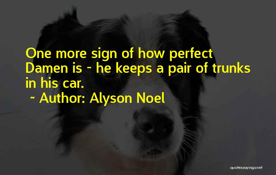 Alyson Noel Quotes: One More Sign Of How Perfect Damen Is - He Keeps A Pair Of Trunks In His Car.