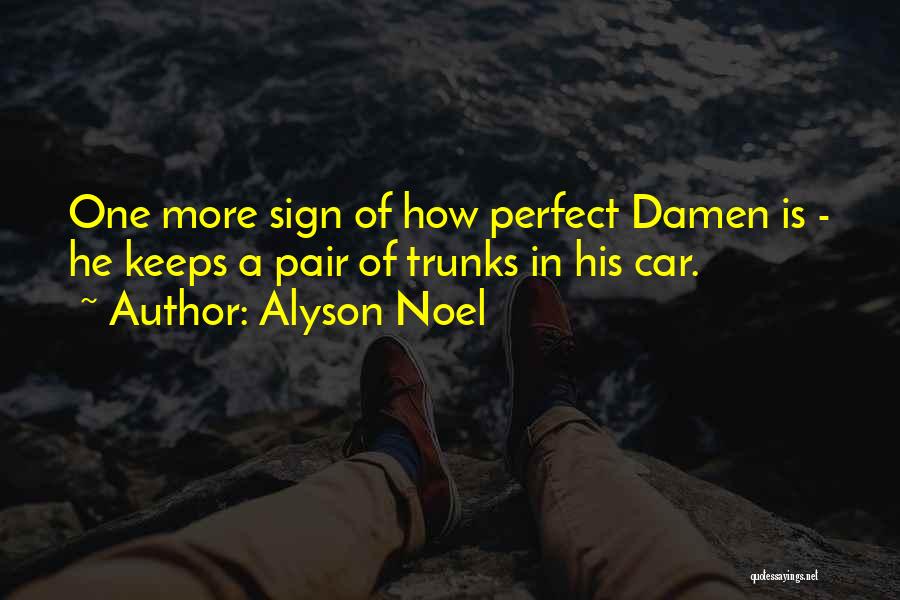 Alyson Noel Quotes: One More Sign Of How Perfect Damen Is - He Keeps A Pair Of Trunks In His Car.