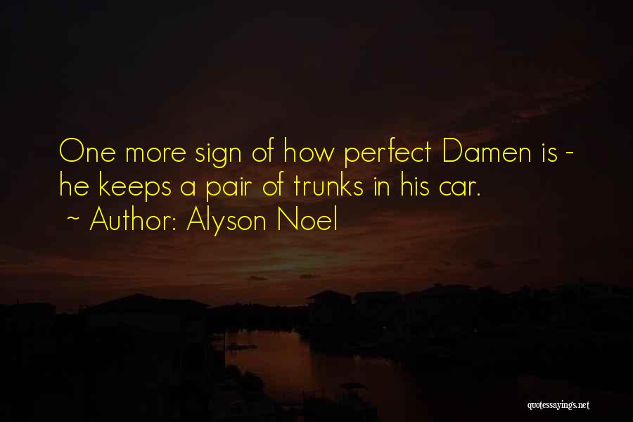 Alyson Noel Quotes: One More Sign Of How Perfect Damen Is - He Keeps A Pair Of Trunks In His Car.