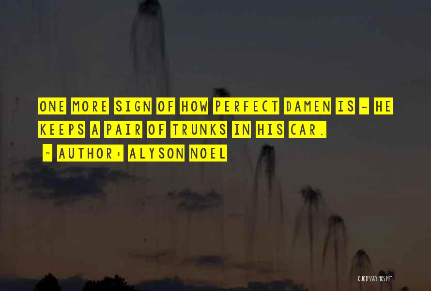 Alyson Noel Quotes: One More Sign Of How Perfect Damen Is - He Keeps A Pair Of Trunks In His Car.