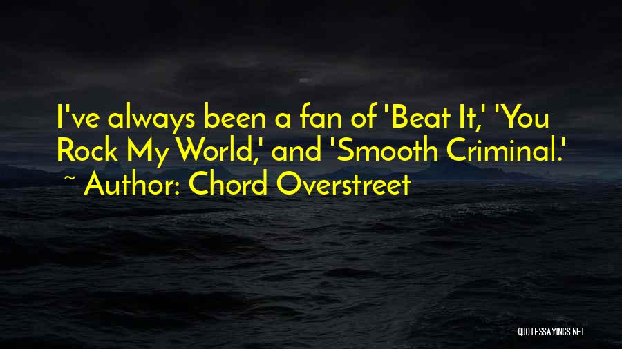 Chord Overstreet Quotes: I've Always Been A Fan Of 'beat It,' 'you Rock My World,' And 'smooth Criminal.'