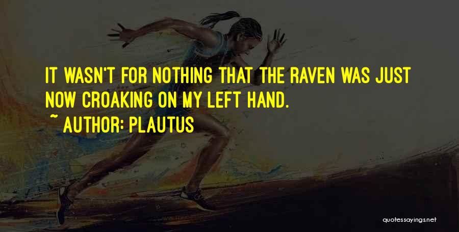 Plautus Quotes: It Wasn't For Nothing That The Raven Was Just Now Croaking On My Left Hand.