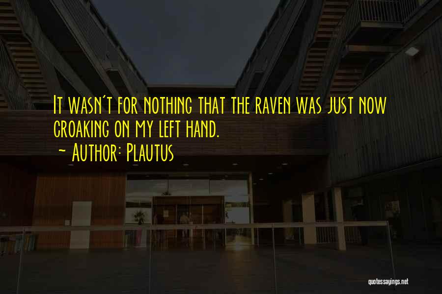 Plautus Quotes: It Wasn't For Nothing That The Raven Was Just Now Croaking On My Left Hand.