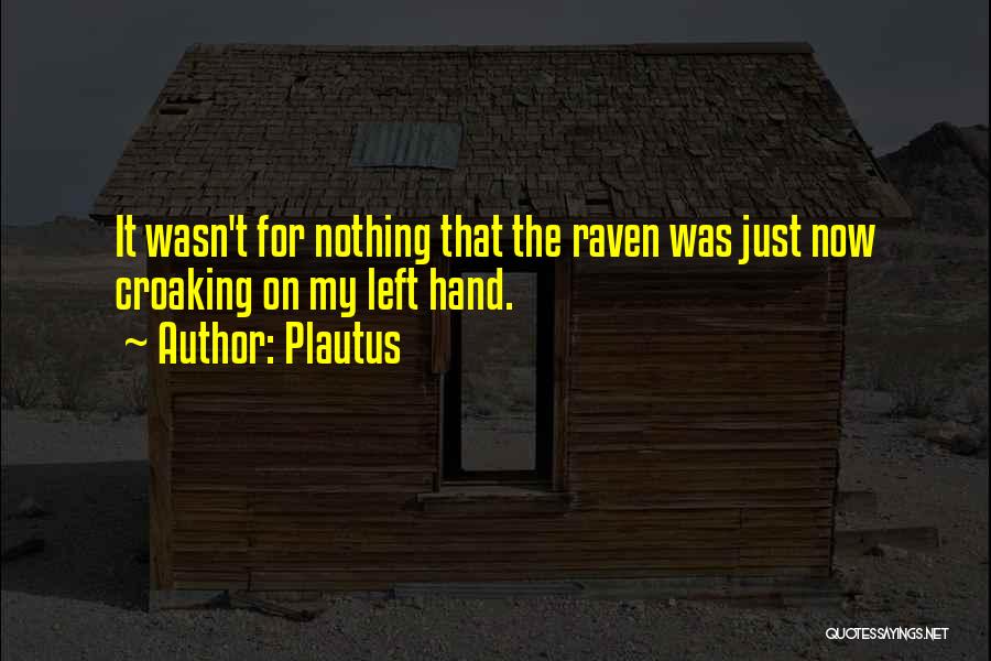 Plautus Quotes: It Wasn't For Nothing That The Raven Was Just Now Croaking On My Left Hand.