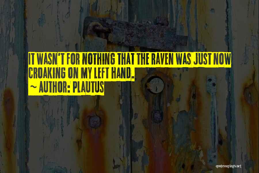 Plautus Quotes: It Wasn't For Nothing That The Raven Was Just Now Croaking On My Left Hand.