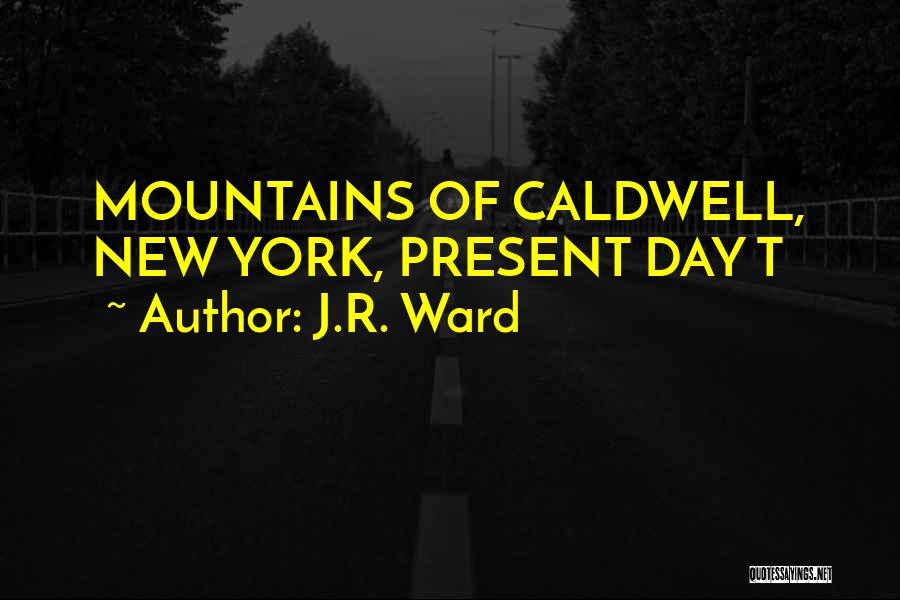 J.R. Ward Quotes: Mountains Of Caldwell, New York, Present Day T