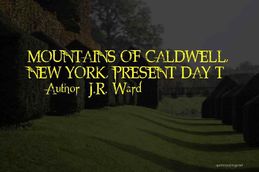 J.R. Ward Quotes: Mountains Of Caldwell, New York, Present Day T