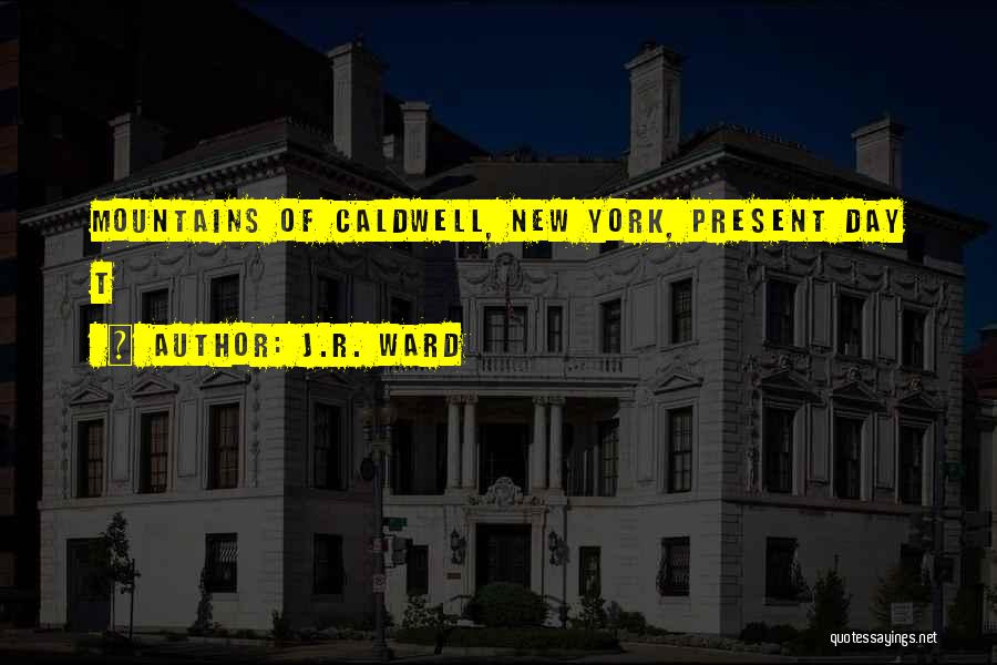 J.R. Ward Quotes: Mountains Of Caldwell, New York, Present Day T