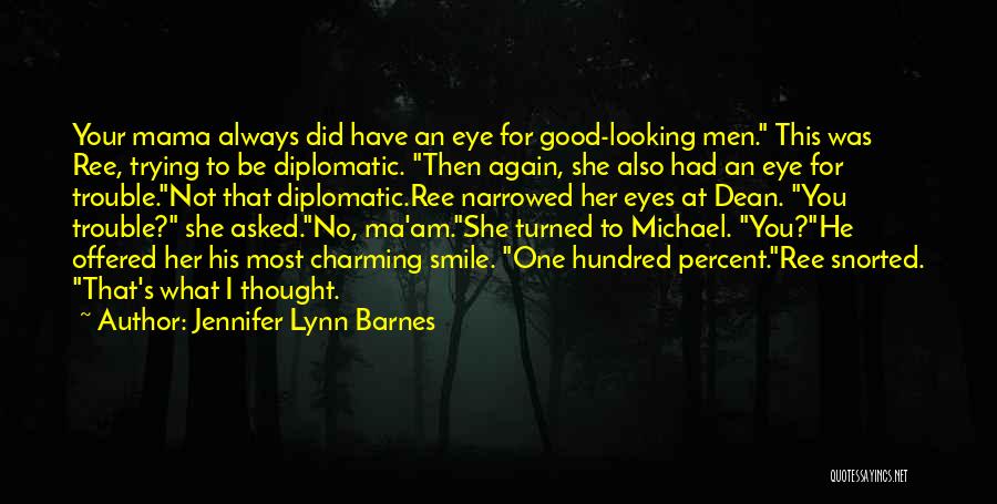 Jennifer Lynn Barnes Quotes: Your Mama Always Did Have An Eye For Good-looking Men. This Was Ree, Trying To Be Diplomatic. Then Again, She