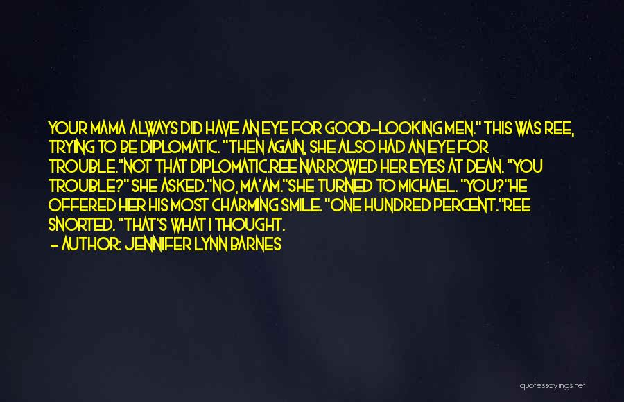 Jennifer Lynn Barnes Quotes: Your Mama Always Did Have An Eye For Good-looking Men. This Was Ree, Trying To Be Diplomatic. Then Again, She