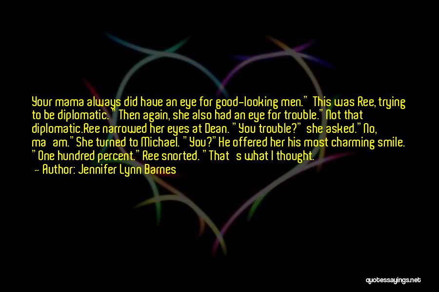 Jennifer Lynn Barnes Quotes: Your Mama Always Did Have An Eye For Good-looking Men. This Was Ree, Trying To Be Diplomatic. Then Again, She