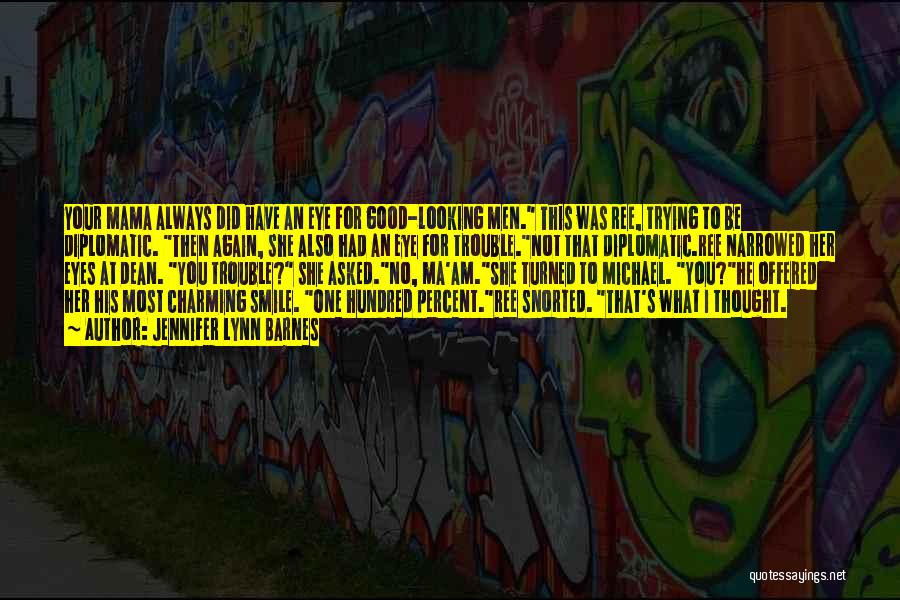 Jennifer Lynn Barnes Quotes: Your Mama Always Did Have An Eye For Good-looking Men. This Was Ree, Trying To Be Diplomatic. Then Again, She