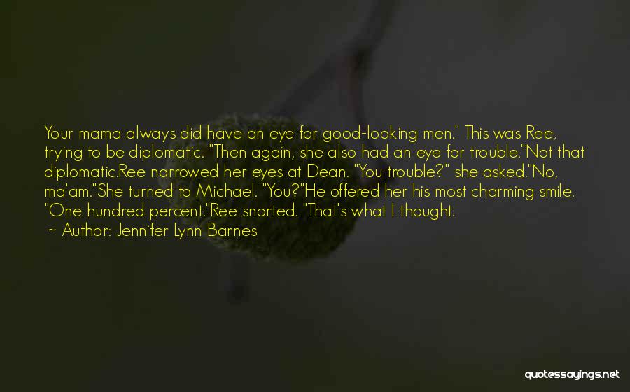 Jennifer Lynn Barnes Quotes: Your Mama Always Did Have An Eye For Good-looking Men. This Was Ree, Trying To Be Diplomatic. Then Again, She