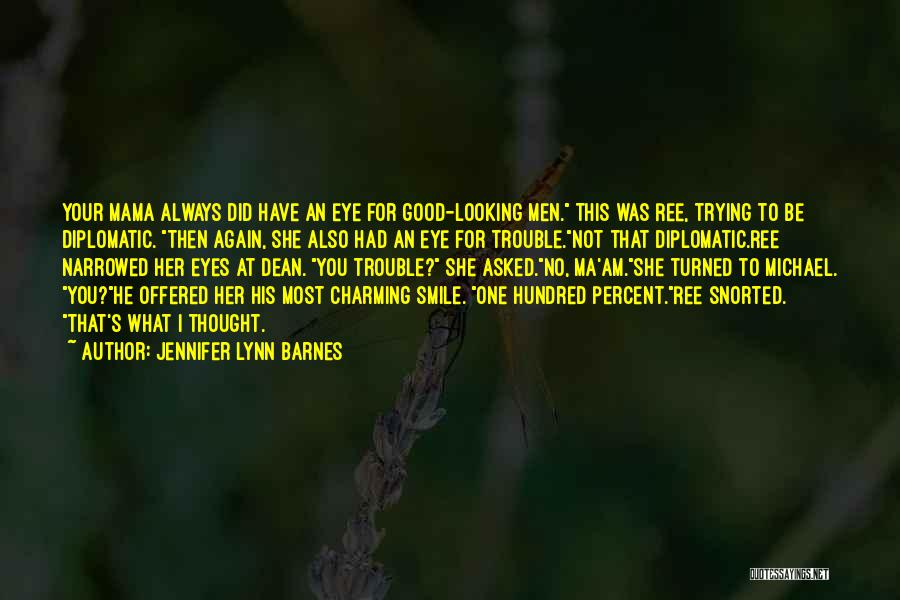 Jennifer Lynn Barnes Quotes: Your Mama Always Did Have An Eye For Good-looking Men. This Was Ree, Trying To Be Diplomatic. Then Again, She