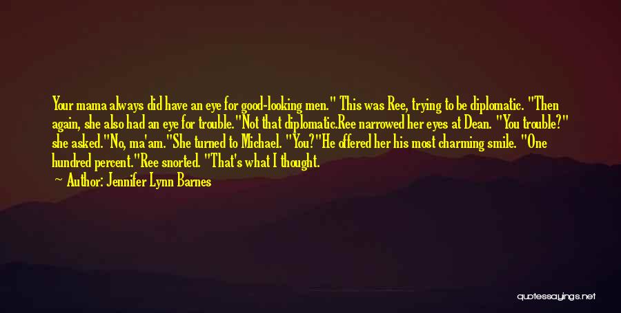 Jennifer Lynn Barnes Quotes: Your Mama Always Did Have An Eye For Good-looking Men. This Was Ree, Trying To Be Diplomatic. Then Again, She
