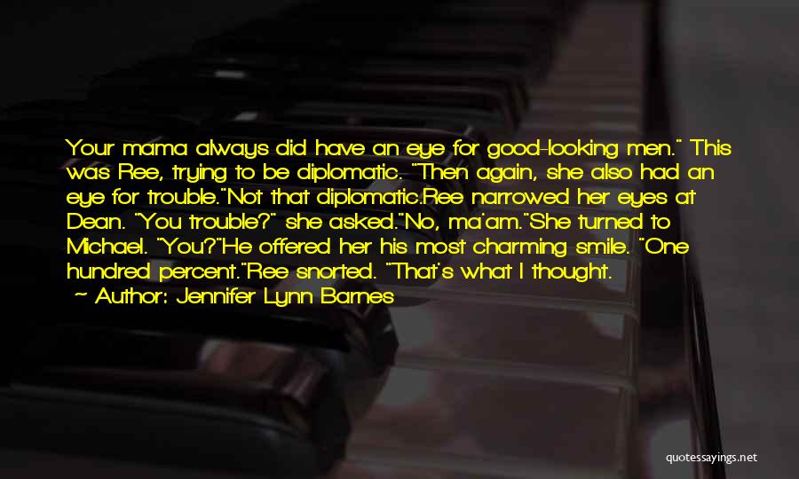 Jennifer Lynn Barnes Quotes: Your Mama Always Did Have An Eye For Good-looking Men. This Was Ree, Trying To Be Diplomatic. Then Again, She