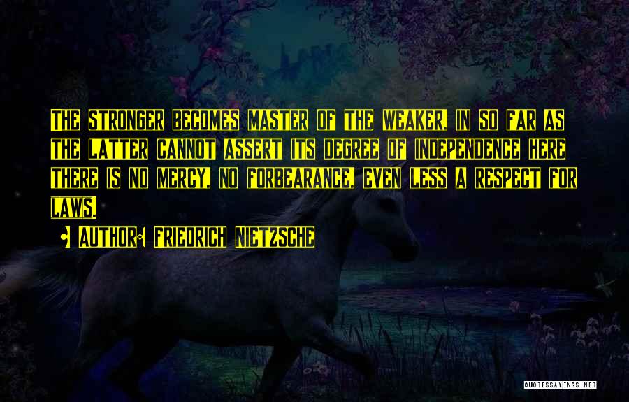 Friedrich Nietzsche Quotes: The Stronger Becomes Master Of The Weaker, In So Far As The Latter Cannot Assert Its Degree Of Independence Here