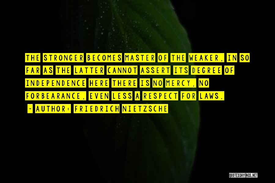 Friedrich Nietzsche Quotes: The Stronger Becomes Master Of The Weaker, In So Far As The Latter Cannot Assert Its Degree Of Independence Here