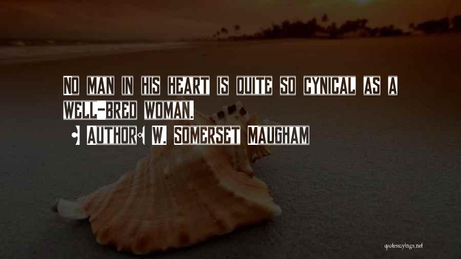 W. Somerset Maugham Quotes: No Man In His Heart Is Quite So Cynical As A Well-bred Woman.