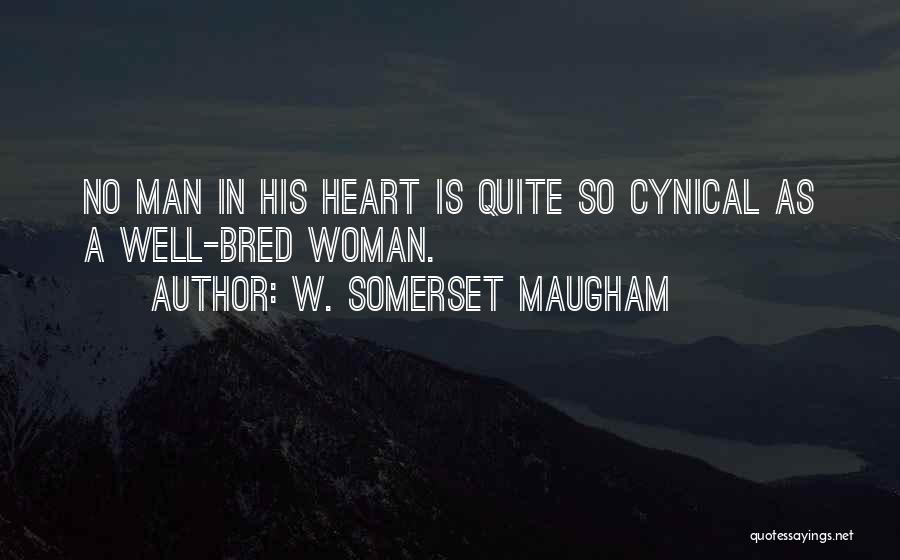 W. Somerset Maugham Quotes: No Man In His Heart Is Quite So Cynical As A Well-bred Woman.