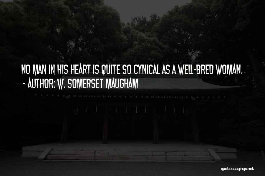 W. Somerset Maugham Quotes: No Man In His Heart Is Quite So Cynical As A Well-bred Woman.