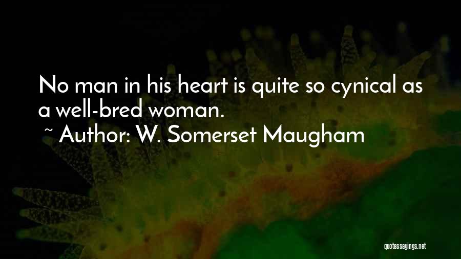W. Somerset Maugham Quotes: No Man In His Heart Is Quite So Cynical As A Well-bred Woman.