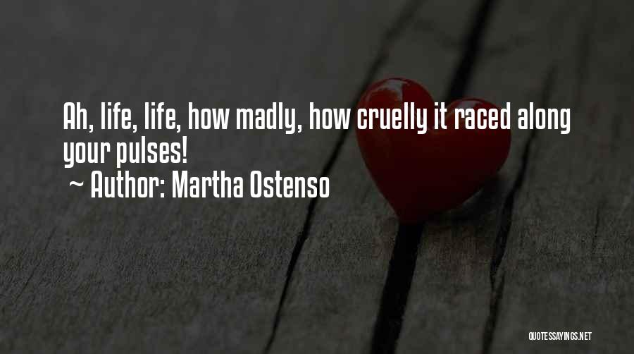 Martha Ostenso Quotes: Ah, Life, Life, How Madly, How Cruelly It Raced Along Your Pulses!