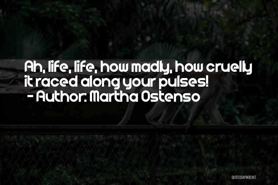 Martha Ostenso Quotes: Ah, Life, Life, How Madly, How Cruelly It Raced Along Your Pulses!