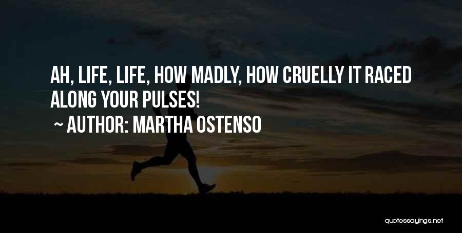 Martha Ostenso Quotes: Ah, Life, Life, How Madly, How Cruelly It Raced Along Your Pulses!