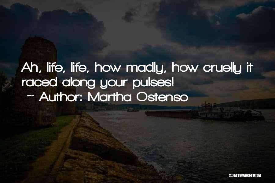Martha Ostenso Quotes: Ah, Life, Life, How Madly, How Cruelly It Raced Along Your Pulses!
