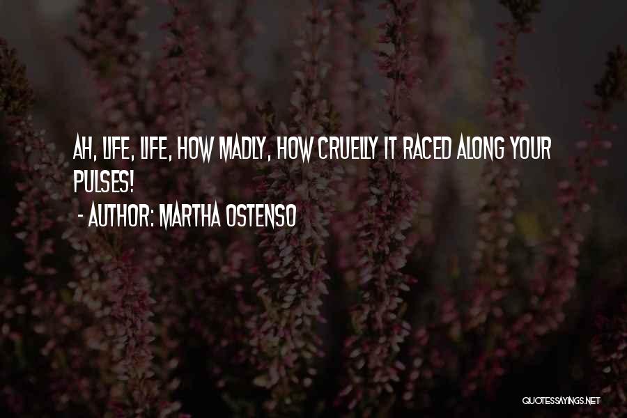 Martha Ostenso Quotes: Ah, Life, Life, How Madly, How Cruelly It Raced Along Your Pulses!