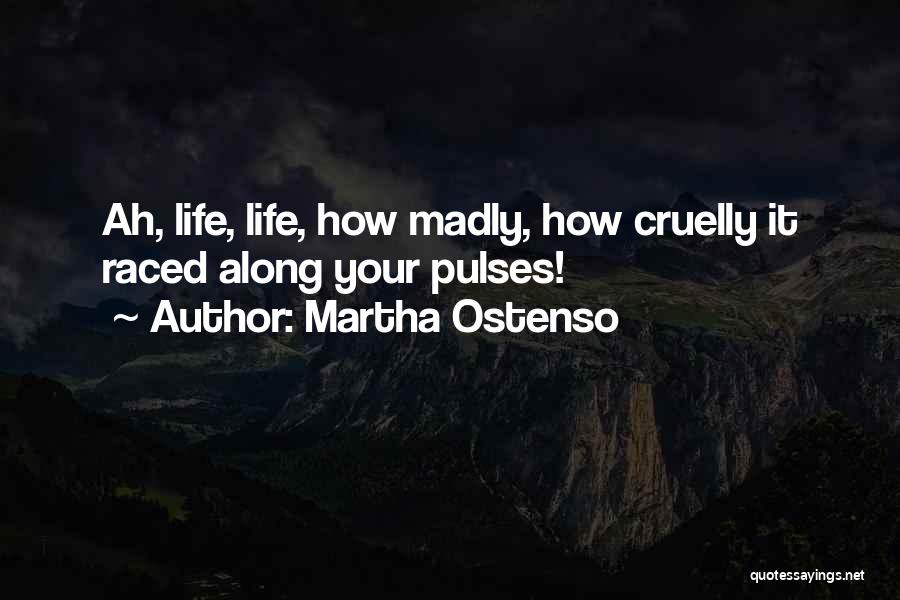 Martha Ostenso Quotes: Ah, Life, Life, How Madly, How Cruelly It Raced Along Your Pulses!