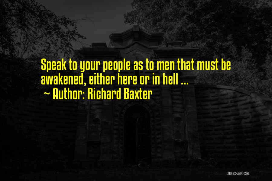 Richard Baxter Quotes: Speak To Your People As To Men That Must Be Awakened, Either Here Or In Hell ...