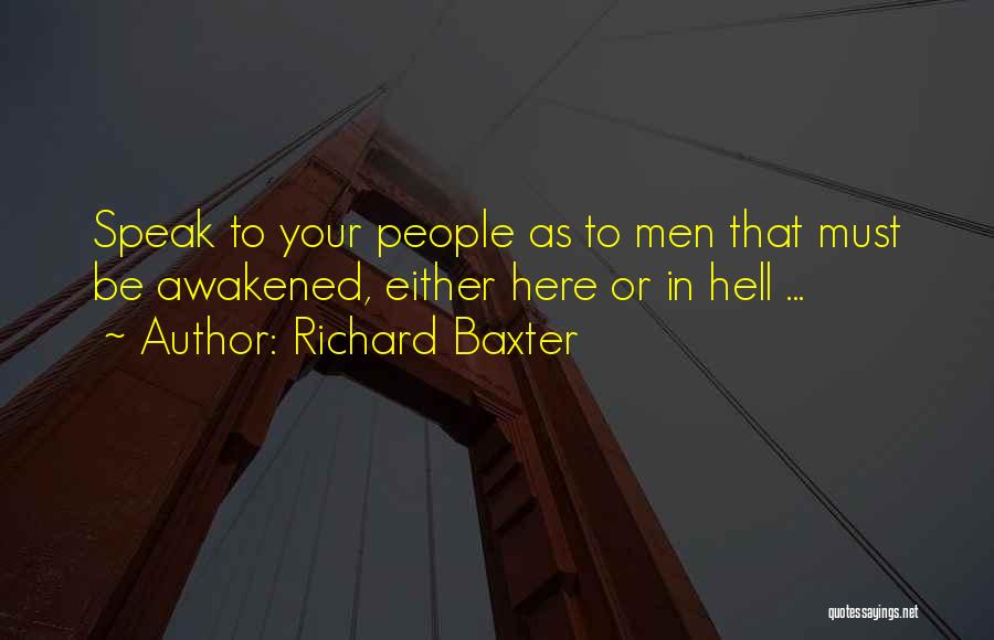 Richard Baxter Quotes: Speak To Your People As To Men That Must Be Awakened, Either Here Or In Hell ...
