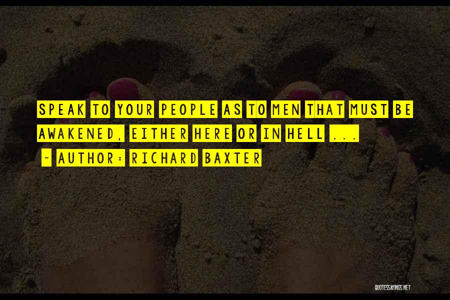 Richard Baxter Quotes: Speak To Your People As To Men That Must Be Awakened, Either Here Or In Hell ...