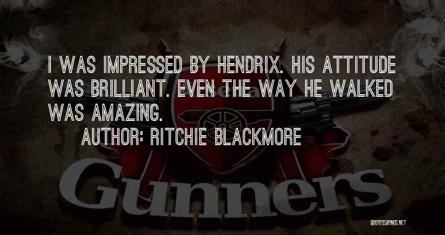 Ritchie Blackmore Quotes: I Was Impressed By Hendrix. His Attitude Was Brilliant. Even The Way He Walked Was Amazing.