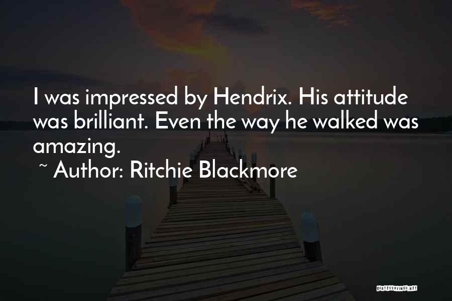 Ritchie Blackmore Quotes: I Was Impressed By Hendrix. His Attitude Was Brilliant. Even The Way He Walked Was Amazing.