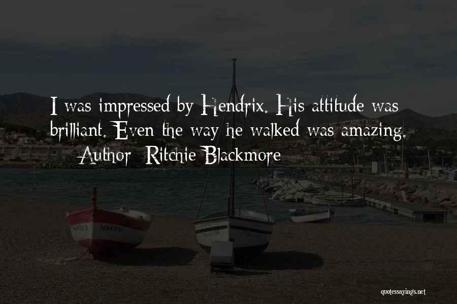 Ritchie Blackmore Quotes: I Was Impressed By Hendrix. His Attitude Was Brilliant. Even The Way He Walked Was Amazing.