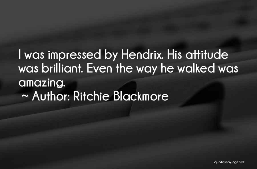 Ritchie Blackmore Quotes: I Was Impressed By Hendrix. His Attitude Was Brilliant. Even The Way He Walked Was Amazing.