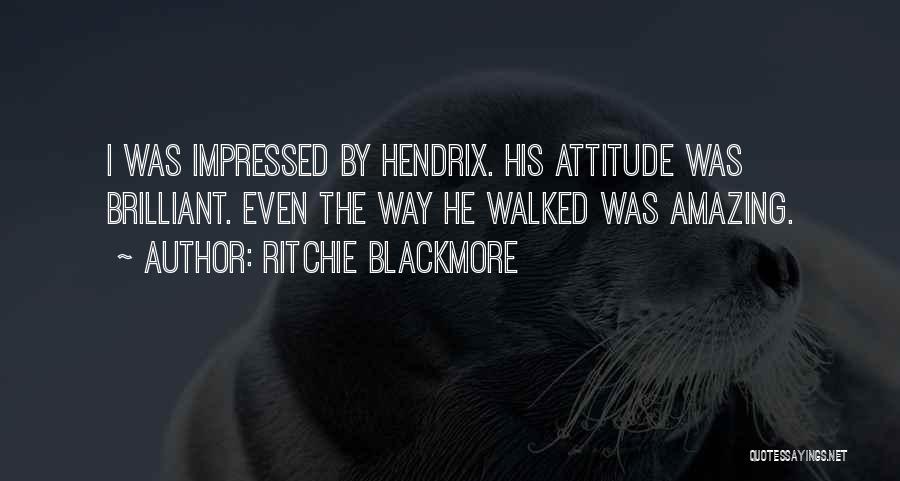 Ritchie Blackmore Quotes: I Was Impressed By Hendrix. His Attitude Was Brilliant. Even The Way He Walked Was Amazing.
