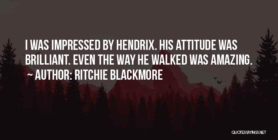 Ritchie Blackmore Quotes: I Was Impressed By Hendrix. His Attitude Was Brilliant. Even The Way He Walked Was Amazing.