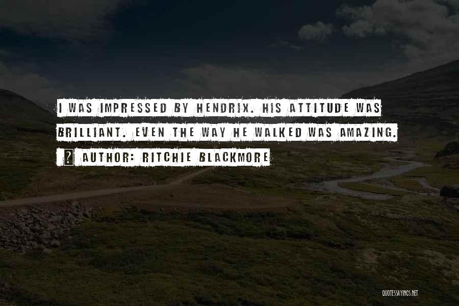 Ritchie Blackmore Quotes: I Was Impressed By Hendrix. His Attitude Was Brilliant. Even The Way He Walked Was Amazing.