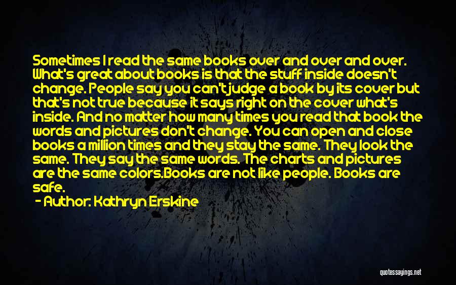 Kathryn Erskine Quotes: Sometimes I Read The Same Books Over And Over And Over. What's Great About Books Is That The Stuff Inside